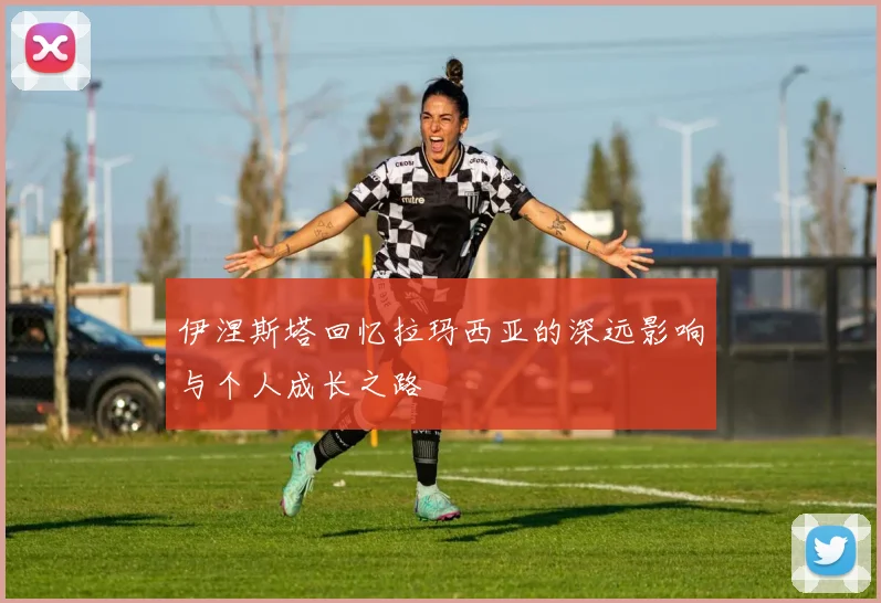 伊涅斯塔回忆拉玛西亚的深远影响与个人成长之路
