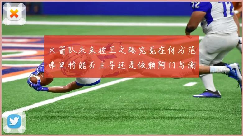火箭队未来控卫之路究竟在何方范弗里特能否主导还是依赖阿门与谢泼德的表现