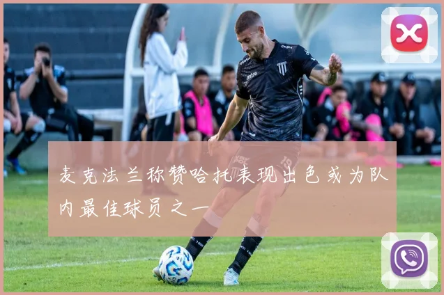 麦克法兰称赞哈托表现出色或为队内最佳球员之一